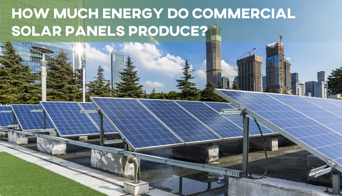 How Much Energy Do Commercial Solar Panels Produce?