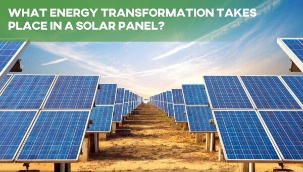 What Energy Transformation Takes Place in a Solar Panel?