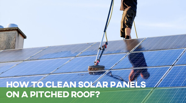 How to Clean Solar Panels on a Pitched Roof?