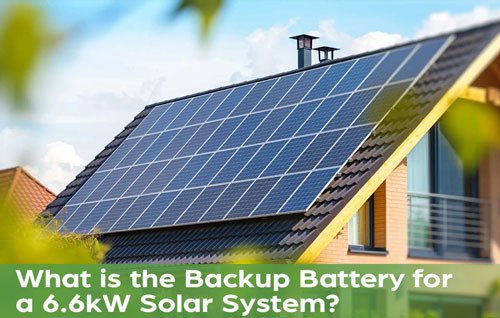 What is the Backup Battery for a 6.6kW Solar System?