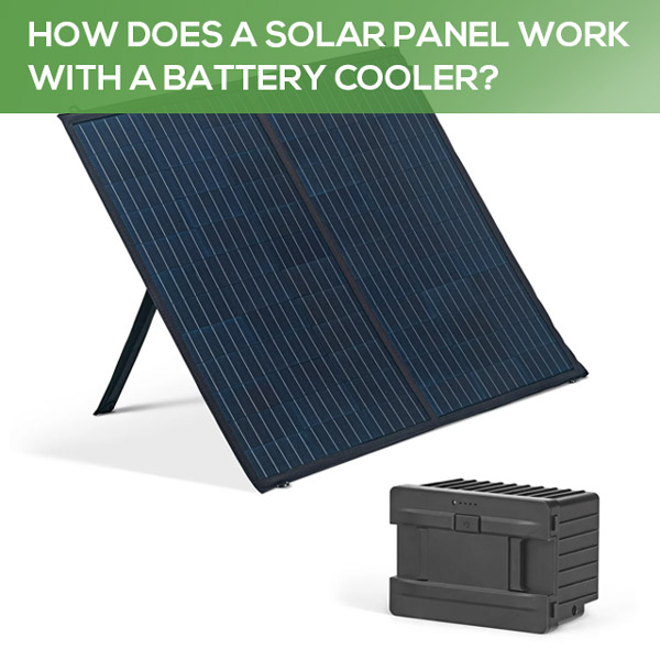 How Does a Solar Panel Work with a Battery Cooler?