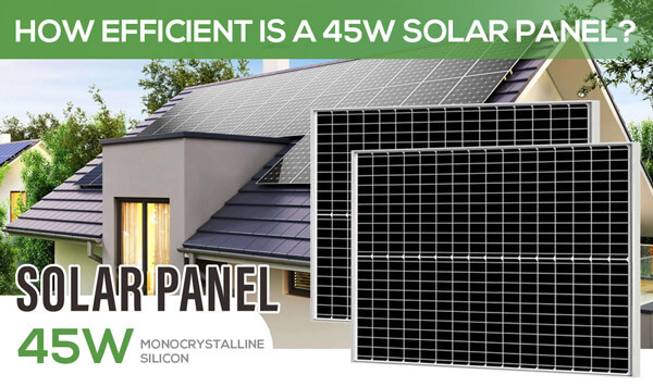 How Efficient Is a 45W Solar Panel?