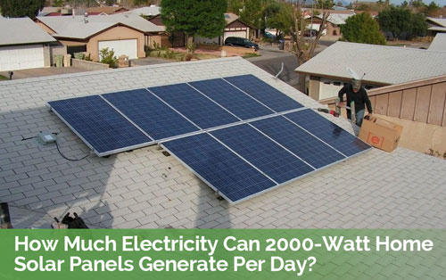 How Much Electricity Can 2000-Watt Home Solar Panels Generate Per Day?