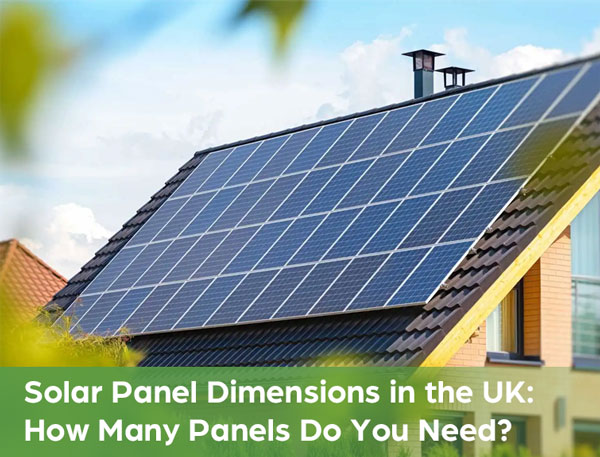 Solar Panel Dimensions in the UK: How Many Panels Do You Need?