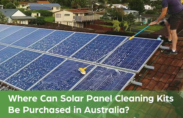 Where Can Solar Panel Cleaning Kits Be Purchased in Australia?