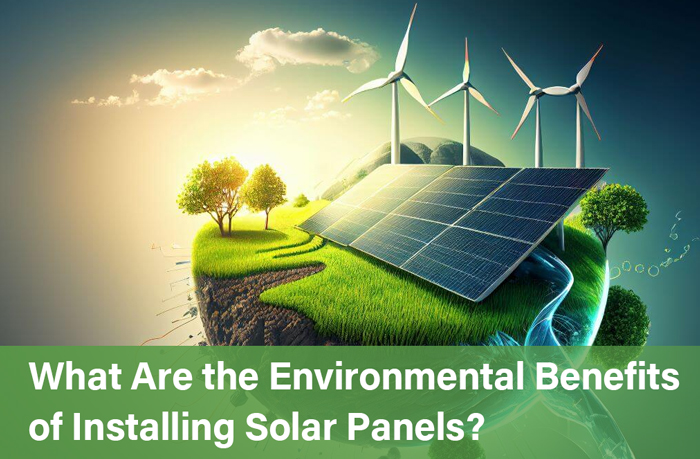 What Are the Environmental Benefits of Installing Solar Panels?