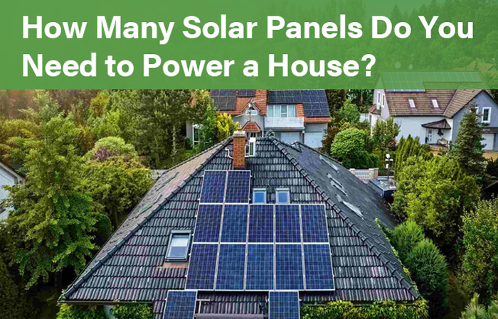 How Many Solar Panels Do You Need to Power a House?